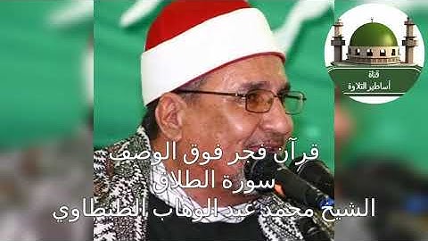 قرآن فجر عظمة على عظمة من سورة الطلاق للقاريء العالم الشيخ محمد عبد الوهاب الطنطاوي رحمه الله