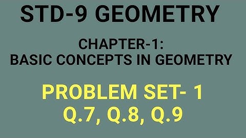 STD- 9 (GEOMETRY) CHAPTER-1 BASIC CONCEPTS IN GEOMETRY PROBLEM SET- 1 (Q.7, Q.8, Q.9)