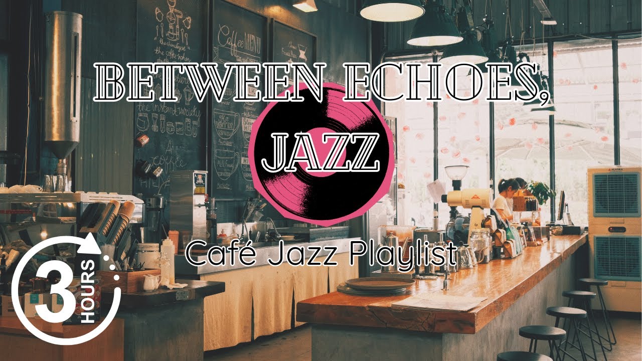 All-Day Café Jazz (3H 20M) Smooth Jazz for Coffee Shops; Between Echoes; JAZZ