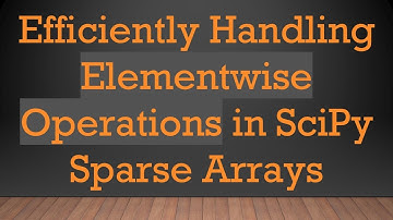 Efficiently Handling Elementwise Operations in SciPy Sparse Arrays
