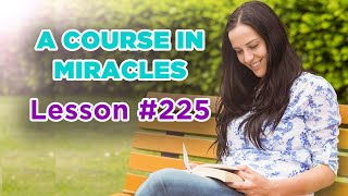 A Course In Miracles - Lesson 225