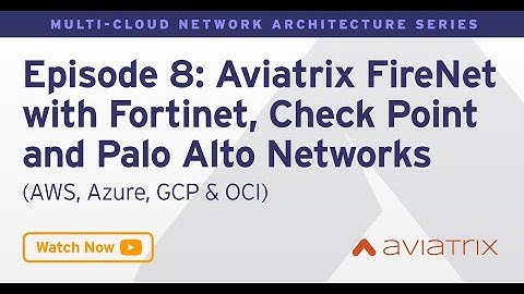 MCNA EP 8: Aviatrix FireNet with Fortinet, Check Point & Palo Alto Networks - AWS, Azure, GCP, OCI