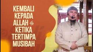 Kembali Kepada Allah ﷻ‎ Ketika Tertimpa Musibah - Ustadz Sofyan Chalid Ruray, Lc
