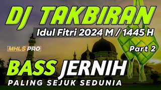 DJ TAKBIRAN IDUL FITRI 2024 M / 1445 H FULL BASS JERNIH PALING SEJUK SEDUNIA Part 2 (MHLS PRO)
