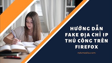 Hướng Dẫn Fake Địa Chỉ Ip Thủ Công Trên Firefox - ndvmedia.com