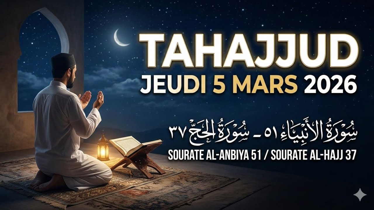 TAHAJJUD-JEUDI 5 MARS 2026-SOURATE AL-ANBIYA (51)-SOURATE AL-HAJJ (37)