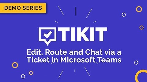 Tikit Demo Series: Edit, Route and Chat via a Ticket in Microsoft Teams