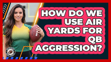 How Do We Use Air Yards For QB Aggression?