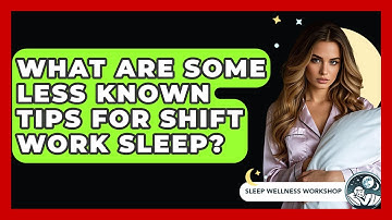 What Are Some Less Known Tips For Shift Work Sleep? - Sleep Wellness Workshop