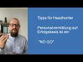 Tipps für Headhunter /  Personalvermittlung auf  Erfolgsbasis ist ein "NO GO"