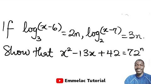 Logarithmic Equations If log₃ (x-6)= 2n. and log₂ (x-7) = 3n. Show that x² - 13x + 42 = 72ⁿ