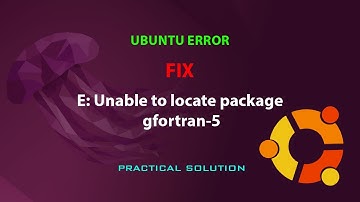 UBUNTU FIX: E: Unable to locate package gfortran-5