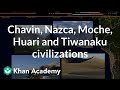 Chavin, Nazca, Moche, Huari and Tiwanaku civilizations | World History | Khan Academy