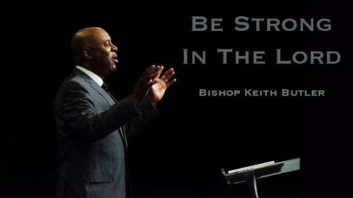 Be Strong In The Lord | Bishop Keith Butler | May ...