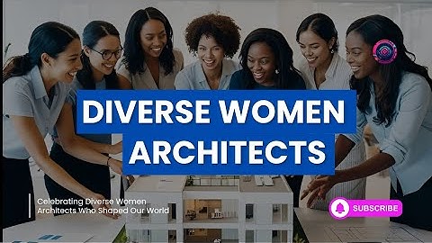 Celebrating Diverse Women Architects Who Shaped Our World