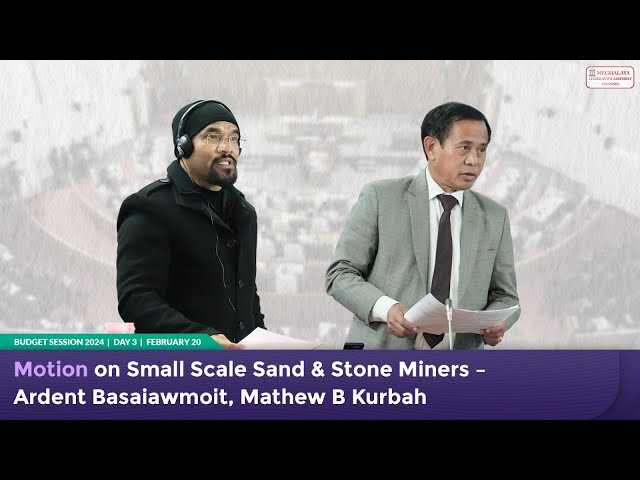 Motion on Small Scale Sand & Stone Miners – Ardent Basaiawmoit, Mathew B Kurbah class=