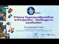 Primary hyperparathyroidism in perspective   challenges in localization   dr jayaprakash sahoo