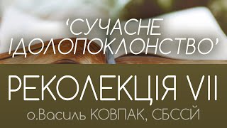 'Ідолопоклонство сучасності' • РЕКОЛЕКЦІЯ VІІ • о.Василь КОВПАК, СБССЙ