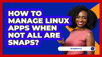 How To Manage Linux Apps When Not All Are Snaps? - Be App Savvy