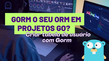 GORM como seu ORM em Projetos Go? - Criar tabela de usuario com Gorm
