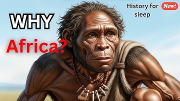 Why Humans Evolved Only in Africa | History for Sleep