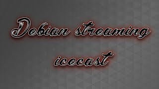 Instalación y configuración del icecast2 | Debian