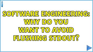 Software Engineering: Why do you want to avoid flushing stdout? (3 Solutions!!)