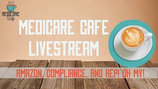 Medicare Cafe Live Stream: Amazon, Compliance, and AEP-- OH MY!