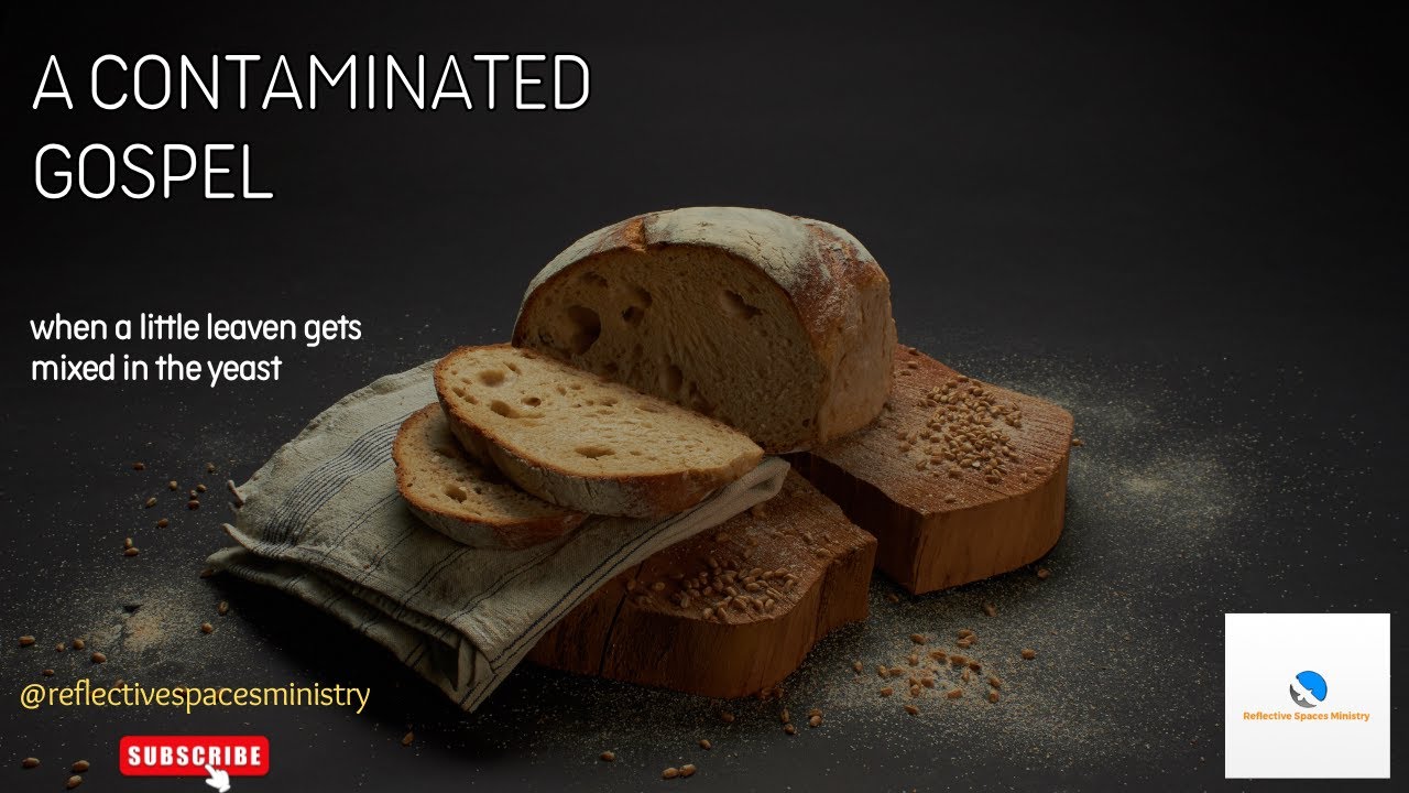 A Contaminated Gospel: When a Little Leaven Gets Mixed in the Yeast