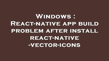 Windows : React-native app build problem after install react-native-vector-icons