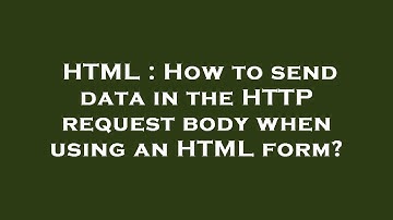HTML : How to send data in the HTTP request body when using an HTML form?