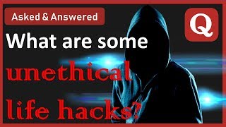 Most unethical life hacks (quora) -
