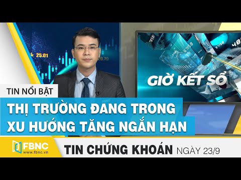 Tin tức Chứng khoán ngày 23/9 | Thị trường đang trong xu hướng tăng ngắn hạn | FBNC