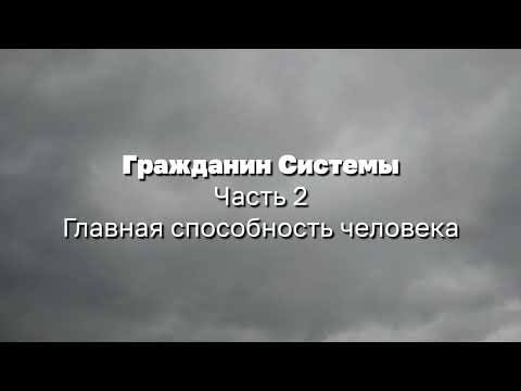 Видео: Гражданин Системы. Часть 2. Главная способность человека