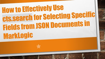 How to Effectively Use cts.search for Selecting Specific Fields from JSON Documents in MarkLogic