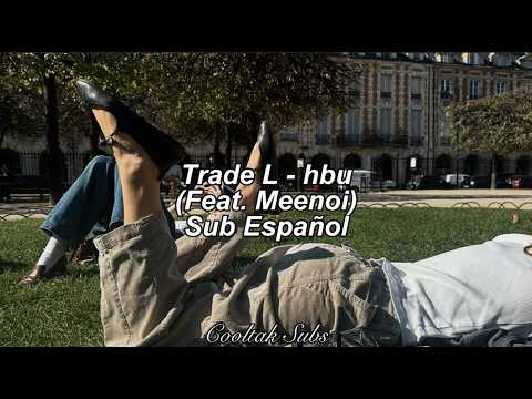 Trade L (트레이드엘) - hbu (Feat. Meenoi) (Sub Esp)