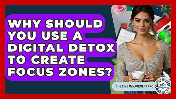 Why Should You Use A Digital Detox To Create Focus Zones? - The Time Management Pro