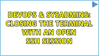 DevOps & SysAdmins: Closing the terminal with an open SSH session (2 Solutions!!) Net Worth