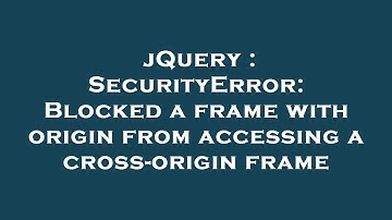 jQuery : SecurityError: Blocked a frame with origin from accessing a cross-origin frame