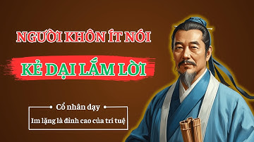 Người Khôn Ít Nói – Kẻ Dại Lắm Lời: Những Bài Học Ngàn Năm Của Cổ Nhân