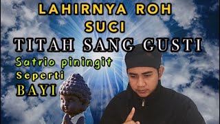 LAHIRNYA Roh Suci, SATRIO PININGIT SEPERTI BAYI || Ratu Adil #budakangon