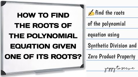 FIND THE ROOTS OF THE POLYNOMIAL EQUATION GIVEN ONE OF ITS ROOTS