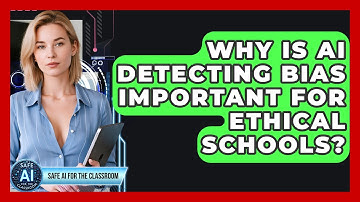 Why Is AI Detecting Bias Important For Ethical Schools? - Safe AI for The Classroom