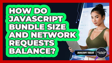 How Do JavaScript Bundle Size And Network Requests Balance? - JavaScript Toolkit