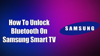 How To Unlock Bluetooth On Samsung Smart TV