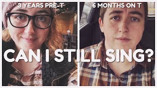 CAN YOU STILL SING AFTER STARTING TESTOSTERONE? (VOICE COMPARISON PRE-T TO 6 MONTHS ON T)