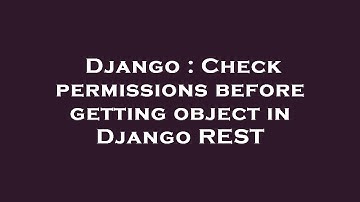 Django : Check permissions before getting object in Django REST