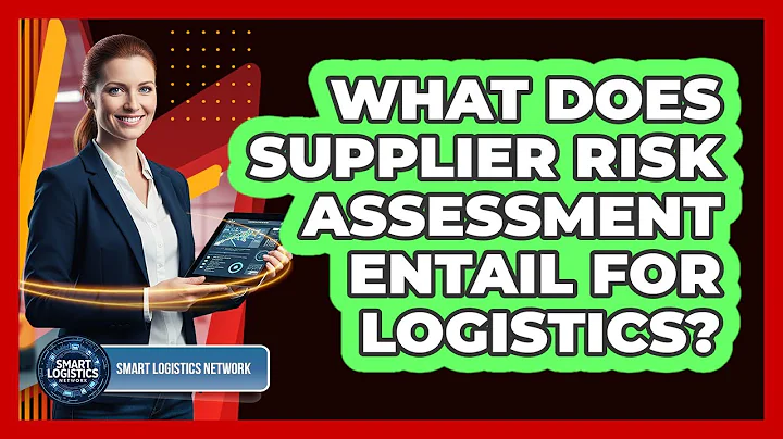 What Does Supplier Risk Assessment Entail for Logistics?