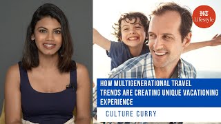 How Multigenerational Travel Trends Are Creating Unique Vacationing Experiences | Culture Curry
