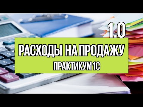 Урок 8. Как в 1С учитывать расходы на продажу (издержки обращения) в версии 8.3. Бухгалтерия?